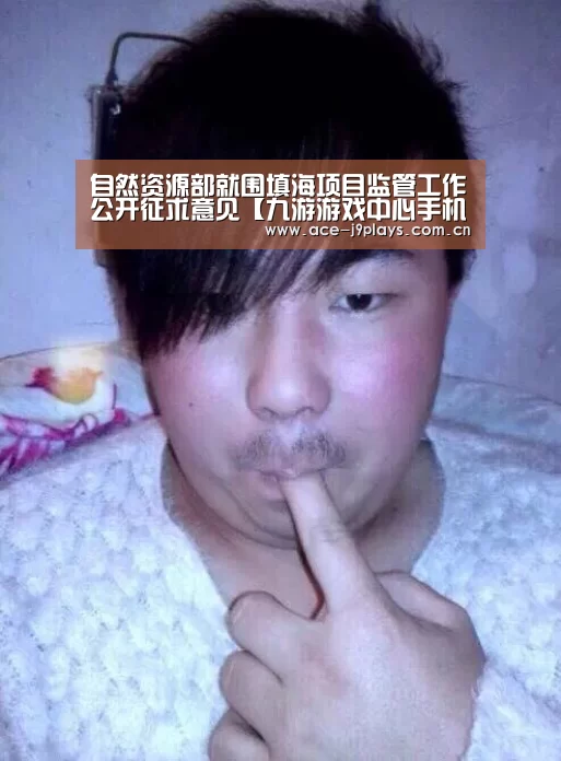 自然资源部就围填海项目监管工作公开征求意见【九游游戏中心手机版】(图3) 九游官网下载